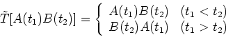 \begin{displaymath}
\tilde T [A(t_1)B(t_2)]=
\left\{
\begin{array}{ll}
A(t_1) B(...
..._1 < t_2 )\\
B(t_2) A(t_1) & (t_1 > t_2 )
\end{array}\right .
\end{displaymath}
