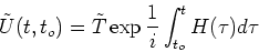 \begin{displaymath}
\tilde U (t,t_{o}) = \tilde T \exp \frac{1}{i} \int_{t_{o}}^{t} H(\tau)d\tau
\end{displaymath}