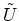 $\tilde{U}$