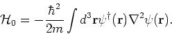 \begin{displaymath}
{\mathcal H}_0= - \frac{\hbar^2}{2m} \int d^3 {\bf r}\psi^{\dagger}({\bf r}) \nabla^2 \psi ({\bf r}).
\end{displaymath}