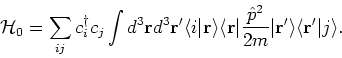 \begin{displaymath}
{\mathcal H}_0= \sum_{ij} c^{\dagger}_i c_j \int d^3 {\bf r}...
...^{\prime } \rangle \langle {\bf r}^{\prime } \vert j \rangle .
\end{displaymath}