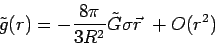 \begin{displaymath}
\tilde{g}(r) = - \frac{8\pi}{3R^{2}} \tilde{G}\sigma \vec{r}\ + O(r^2)
\end{displaymath}