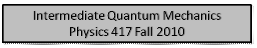 Intermediate Quantum Mechanics(Physics 417 Fall 2008)