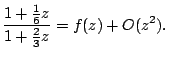 $\displaystyle \frac{1+\frac{1}{6}z}{1+\frac{2}{3}z}=f(z)+O(z^{2}).$