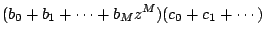 $\displaystyle (b_{0}+b_{1}+\cdots +b_{M}z^{M})(c_{0}+c_{1}+\cdots )$