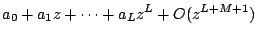 $\displaystyle a_{0}+a_{1}z+\cdots +a_{L}z^{L}+O(z^{L+M+1}) \notag$