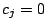 $ c_{j}=0$