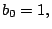 $ b_{0}=1,$