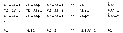 \begin{displaymath}\left[
\begin{array}{lllll}
c_{L-M+1} & c_{L-M+1} & c_{L-M+1}...
...\\
b_{M-1} \\
b_{M-2} \\
\vdots \\
b_{1}
\end{array}\right]\end{displaymath}