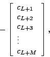 \begin{displaymath}-\left[
\begin{array}{l}
c_{L+1} \\
c_{L+2} \\
c_{L+3} \\
\vdots \\
c_{L+M}
\end{array}\right] , \notag\end{displaymath}