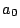 $\displaystyle a_{0}$