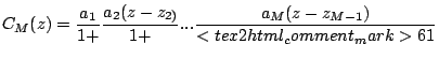 $\displaystyle C_{M}(z)=\frac{a_{1}}{1+}\frac{a_{2}(z-z_{2)}}{1+}...\frac{a_{M}(z-z_{M-1})}{<tex2html_comment_mark>6 1}$