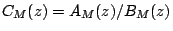 $\displaystyle C_{M}(z)=A_{M}(z)/B_{M}(z)$