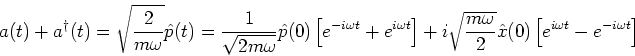 \begin{eqnarray*}
a(t)+a^\dagger(t)=
\sqrt{\frac{2}{m\omega}} \hat{p}(t)
=
\frac...
...\omega}{2}} \hat{x}(0) \left[e^{i\omega t}-e^{-i\omega t}\right]
\end{eqnarray*}