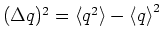$(\Delta q)^2={\langle }q^2 {\rangle }-{\langle }q {\rangle }^2 $