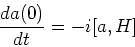 \begin{eqnarray*}
\frac{d a (0)} {dt} =
-i [a, H]
\end{eqnarray*}