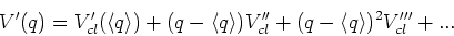 \begin{displaymath}
V'(q)=V'_{cl}({\langle }q {\rangle })+(q-{\langle }q {\rangle })V''_{cl}+(q-{\langle }q {\rangle })^2
V'''_{cl}+ ...
\end{displaymath}