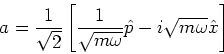 \begin{eqnarray*}
a = \frac{1}{\sqrt{2}}
\left[\frac{1}{\sqrt{m\omega}} \hat{p}- i \sqrt{m\omega} \hat{x}\right]
\end{eqnarray*}