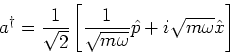 \begin{eqnarray*}
a^\dagger = \frac{1}{\sqrt{2}}
\left[\frac{1}{\sqrt{m\omega}} \hat{p}+ i \sqrt{m\omega} \hat{x}\right]
\end{eqnarray*}