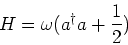 \begin{eqnarray*}
H = \omega ( a^\dagger a +\frac{1}{2})
\end{eqnarray*}