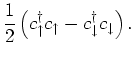 $\displaystyle \frac{1}{2} \left( c^{\dagger}_{\uparrow}c_{\uparrow}- c^{\dagger}_{\downarrow}c_{\downarrow}\right).$