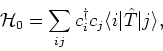 \begin{displaymath}
{\mathcal H}_0= \sum_{ij} c^{\dagger}_i c_j \langle i \vert \hat{T} \vert j \rangle ,
\end{displaymath}