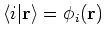 $\langle i \vert {\bf r}\rangle = \phi _i ({\bf r})$