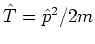 $\hat{T} = \hat{p}^2/2m$