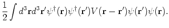 $\displaystyle \frac{1}{2} \int d^3 {\bf r}d^3 {\bf r}^{\prime } \psi^{\dagger}(...
...prime })
V({\bf r}- {\bf r}^{\prime }) \psi ({\bf r}^{\prime }) \psi ({\bf r}).$