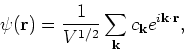 \begin{displaymath}
\psi ({\bf r}) = \frac{1}{V^{1/2}} \sum_{{\bf k}} c_{{\bf k}} e^{i {\bf k}\cdot {\bf r}},
\end{displaymath}