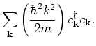 $\displaystyle \sum_{{\bf k}} \left( \frac{\hbar^2 k^2}{2m} \right) c^{\dagger}_{{\bf k}} c_{{\bf k}}.$