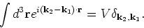 \begin{displaymath}
\int d^3 {\bf r}e^{i ({\bf k}_2 - {\bf k}_1) \cdot {\bf r}} = V \delta _{{\bf k}_2, {\bf k}_1}.
\end{displaymath}