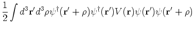 $\displaystyle \frac{1}{2} \int d^3 {\bf r}^{\prime } d^3 {\bf\rho}\psi^{\dagger...
...{\prime }) V(\r ) \psi ({\bf r}^{\prime }) \psi ({\bf r}^{\prime } + {\bf\rho})$