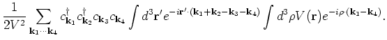 $\displaystyle \frac{1}{2V^2} \sum_{{\bf k}_1 \cdots {\bf k}_4} c^{\dagger}_{{\b...
...f k}_4)} \int d^3 {\bf\rho}V(\r ) e^{-i {\bf\rho}\cdot ({\bf k}_1- {\bf k}_4)}.$