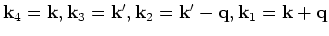 ${\bf k}_4= {\bf k}, {\bf k}_3 = {\bf k}^{\prime }, {\bf k}_2 = {\bf k}^{\prime } - {\bf q},
{\bf k}_1 = {\bf k}+ {\bf q}$