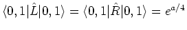 $\langle 0, 1 \vert \hat{L}\vert 0, 1 \rangle = \langle 0, 1 \vert \hat{R}\vert 0, 1 \rangle =
e^{a/4}$