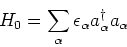 \begin{eqnarray*}
H_0 = \sum_\alpha \epsilon_\alpha a^\dagger_\alpha a_\alpha
\end{eqnarray*}