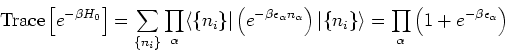 \begin{eqnarray*}
\mbox{Trace}\left[e^{-\beta H_0} \right] = \sum_{\{n_i\}} \pro...
...\rangle
= \prod_\alpha \left(1+e^{-\beta \epsilon_\alpha}\right)
\end{eqnarray*}