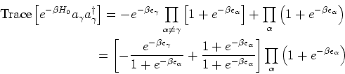 \begin{eqnarray*}
\mbox{Trace}\left[e^{-\beta H_0} a_\gamma a_\gamma^\dagger \ri...
...}}\right]
\prod_\alpha \left(1+e^{-\beta \epsilon_\alpha}\right)
\end{eqnarray*}