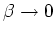 $\beta\rightarrow 0$