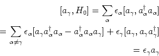\begin{eqnarray*}[a_\gamma, H_0]=
\sum_\alpha \epsilon_\alpha [a_\gamma, a^\dagg...
...\gamma,a_\gamma a^\dagger_\gamma] \\
= \epsilon_\gamma a_\gamma
\end{eqnarray*}