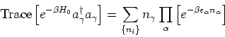 \begin{eqnarray*}
\mbox{Trace}\left[e^{-\beta H_0} a_\gamma^\dagger a_\gamma \ri...
...a
\prod_\alpha \left[e^{-\beta \epsilon_\alpha n_\alpha} \right]
\end{eqnarray*}