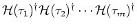 $\displaystyle {\mathcal H}(\tau _1)^{\dagger} {\mathcal H}(\tau _2)^{\dagger} \cdots {\mathcal H}(\tau _m)^{\dagger}$