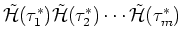 $\displaystyle \tilde{{\mathcal H}}(\tau _1^{\ast})\tilde{{\mathcal H}}(\tau _2^{\ast}) \cdots \tilde{{\mathcal H}}(\tau _m^{\ast})$