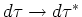 $d \tau \rightarrow d \tau ^{\ast}$