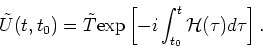 \begin{displaymath}
\tilde{U}(t,t_0) = \tilde{T}{\rm exp}\left[ -i \int_{t_0}^{t} {\mathcal H}(\tau ) d \tau \right].
\end{displaymath}
