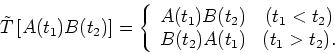 \begin{displaymath}
\tilde{T}\left[ A(t_1) B(t_2) \right] = \left \{
\begin{arr...
..._1 < t_2) \\
B(t_2) A(t_1) & (t_1 > t_2).
\end{array} \right.
\end{displaymath}
