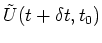$\displaystyle \tilde{U}(t +\delta t, t_0)$