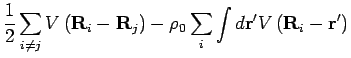 $\displaystyle \frac{1}{2} \sum_{i \neq j} V \left( {\bf R}_i - {\bf R}_j \right...
...o _0 \sum_i \int d {\bf r}^{\prime}V \left( {\bf R}_i - {\bf r}^{\prime}\right)$
