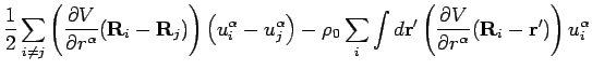 $\displaystyle \frac{1}{2} \sum_{i \neq j} \left( \frac{\partial V} {\partial r^...
...l V }{\partial r^{\alpha }}({\bf R}_i - {\bf r}^{\prime}) \right) u_i^{\alpha }$